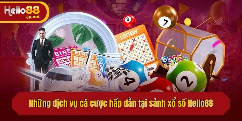 Những dịch vụ cá cược hấp dẫn tại sảnh xổ số Hello88