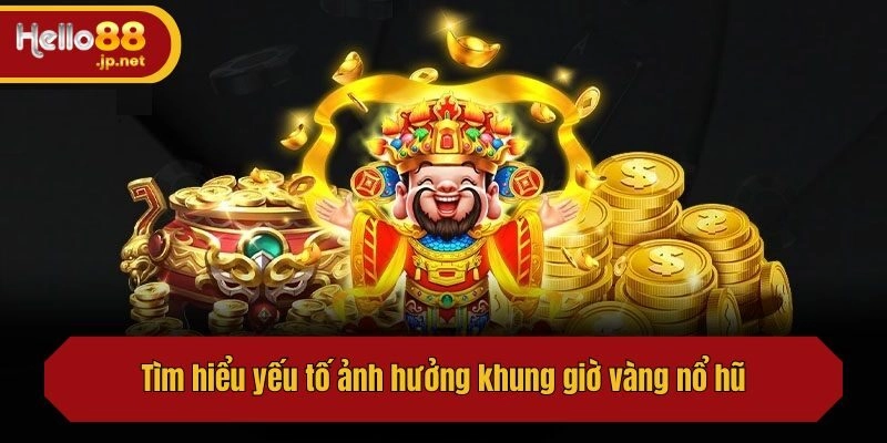 Tìm hiểu yếu tố ảnh hưởng khung giờ nổ hũ