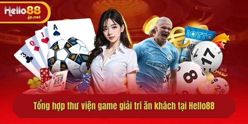 Tổng hợp thư viện game giải trí ăn khách tại Hello88