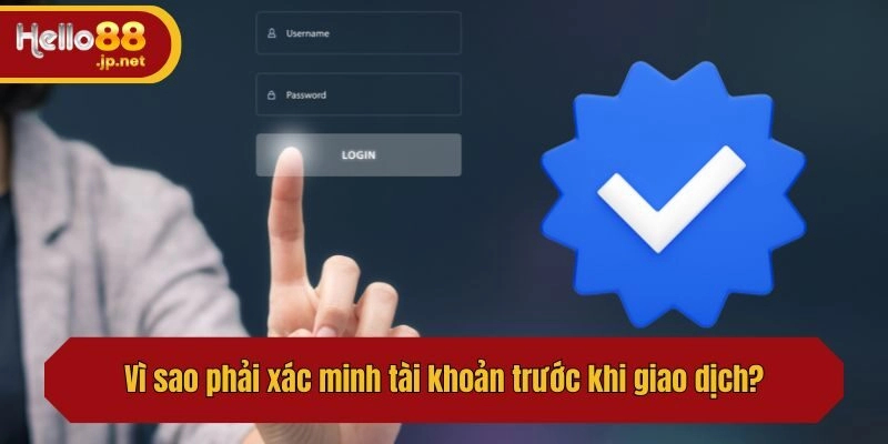 Vì sao phải xác minh tài khoản trước khi giao dịch?